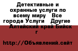 Детективные и охранные услуги по всему миру - Все города Услуги » Другие   . Алтайский край,Бийск г.